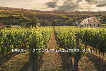 特曲我想問(wèn)一下這個(gè)到當(dāng)?shù)鼗厥斩Y品店里回收能收多少錢(qián)一瓶我