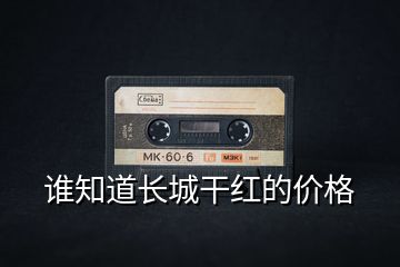 誰知道長城干紅的價格