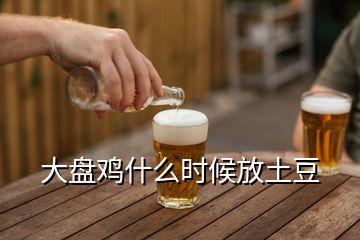 大盤雞什么時(shí)候放土豆