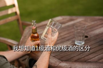 我想知道1級酒和優(yōu)級酒的區(qū)分