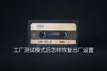 工廠測試模式后怎樣恢復出廠設置