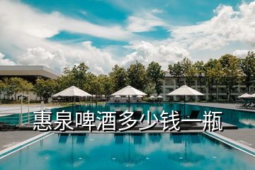 惠泉啤酒多少錢(qián)一瓶