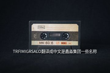 TRFIMIGRSALO翻譯成中文是鑫淼集團一些名稱
