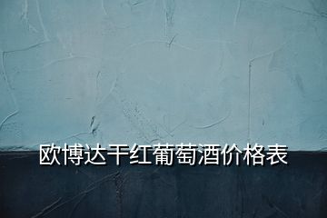 歐博達干紅葡萄酒價格表