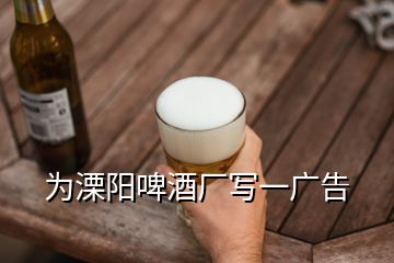 為溧陽(yáng)啤酒廠寫(xiě)一廣告