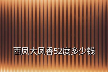 西鳳大鳳香52度多少錢