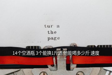 14個(gè)空酒瓶 3個(gè)能換1斤酒 他能喝多少斤 速度