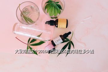 大家知道這個2016年西鳳酒55度的現(xiàn)在多少錢