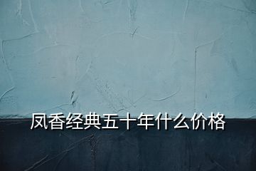 鳳香經典五十年什么價格