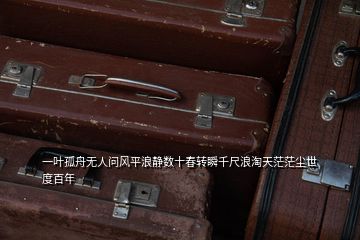 一葉孤舟無人問風平浪靜數(shù)十春轉瞬千尺浪淘天茫茫塵世度百年