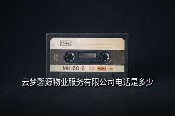 云夢(mèng)馨源物業(yè)服務(wù)有限公司電話是多少