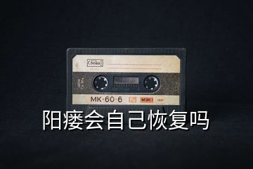 陽(yáng)瘺會(huì)自己恢復(fù)嗎