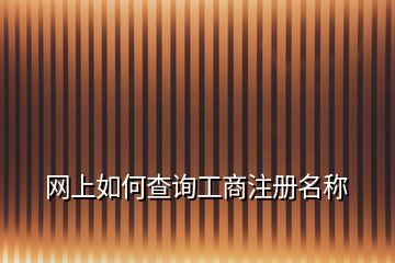 網(wǎng)上如何查詢(xún)工商注冊(cè)名稱(chēng)