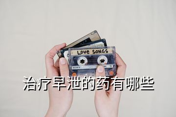 治療早泄的藥有哪些