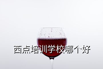 西點(diǎn)培訓(xùn)學(xué)校哪個好