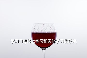 學(xué)習(xí)口語線上學(xué)習(xí)和實(shí)體學(xué)習(xí)優(yōu)缺點(diǎn)