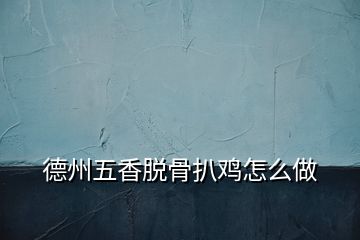 德州五香脫骨扒雞怎么做