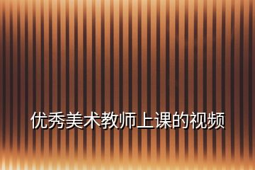 優(yōu)秀美術(shù)教師上課的視頻