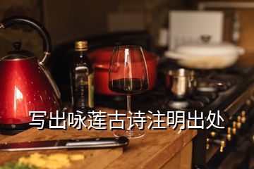 寫(xiě)出詠蓮古詩(shī)注明出處