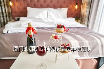 廈門的哪所?？圃盒Ｊ菍１敬T連讀
