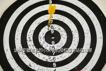請(qǐng)問安徽淮北的小米手機(jī)授權(quán)服務(wù)站在哪里