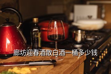 廊坊迎春酒散白酒一桶多少錢(qián)