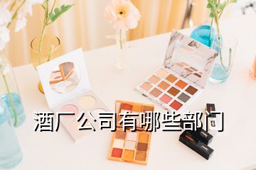酒廠公司有哪些部門