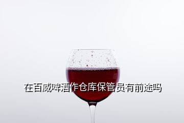 在百威啤酒作倉(cāng)庫(kù)保管員有前途嗎