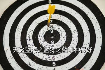 天之藍(lán)海之藍(lán)夢之藍(lán)哪種最好