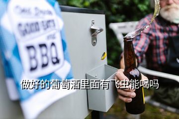 做好的葡萄酒里面有飛蟲能喝嗎